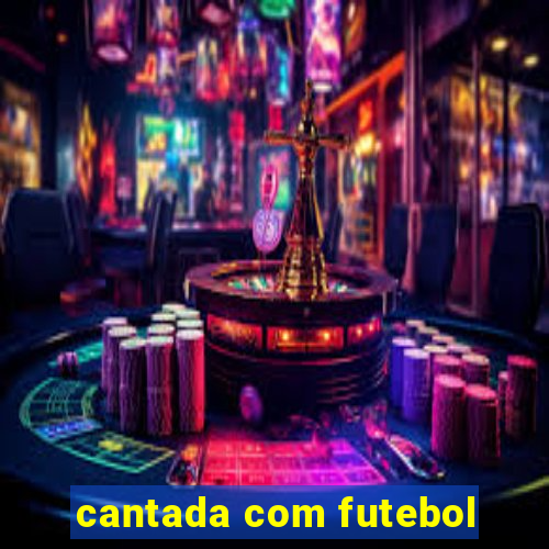 cantada com futebol